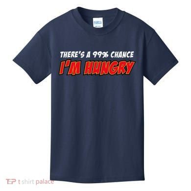 There's a 99% Chance I'm Hungry Kids T-Shirt