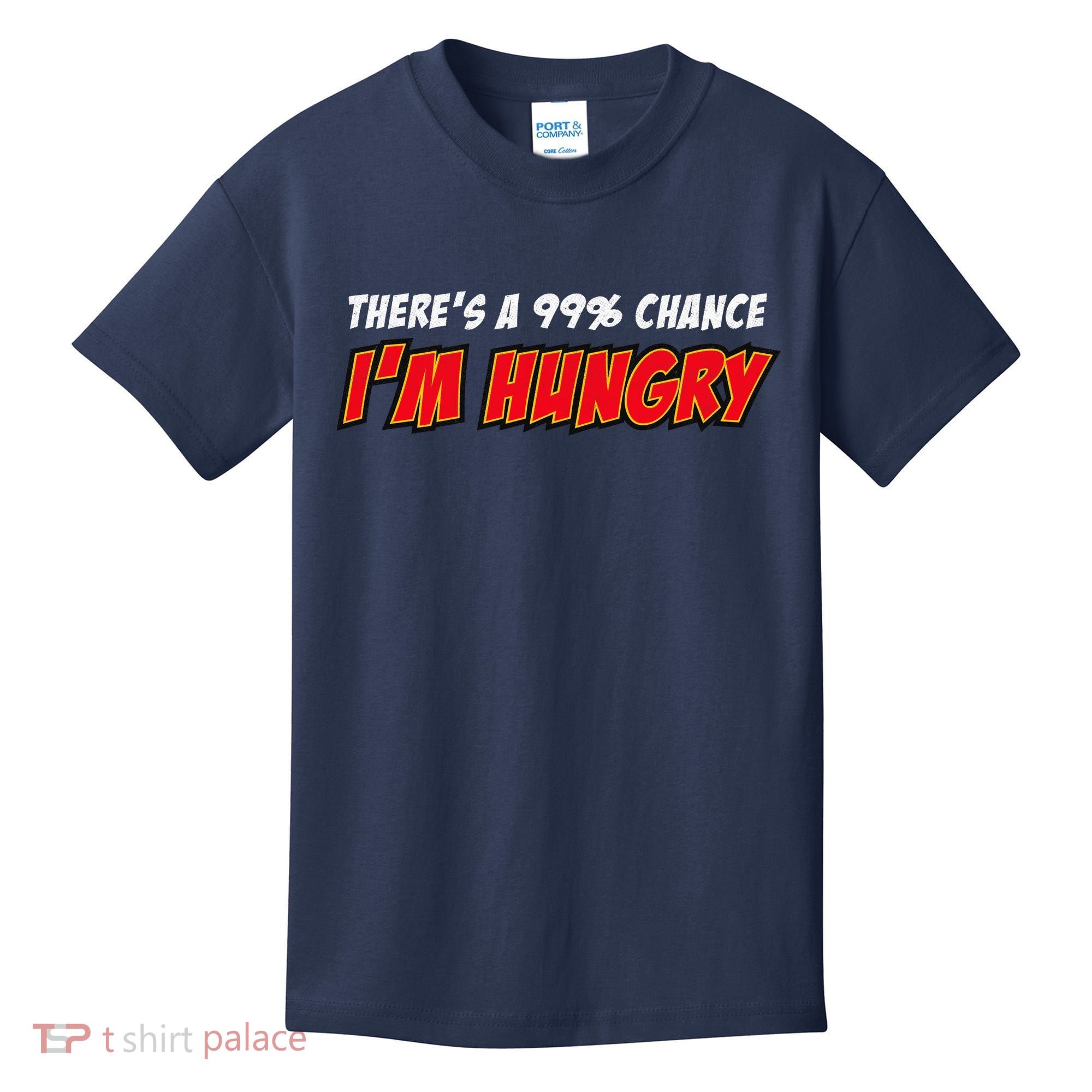There's a 99% Chance I'm Hungry Kids T-Shirt