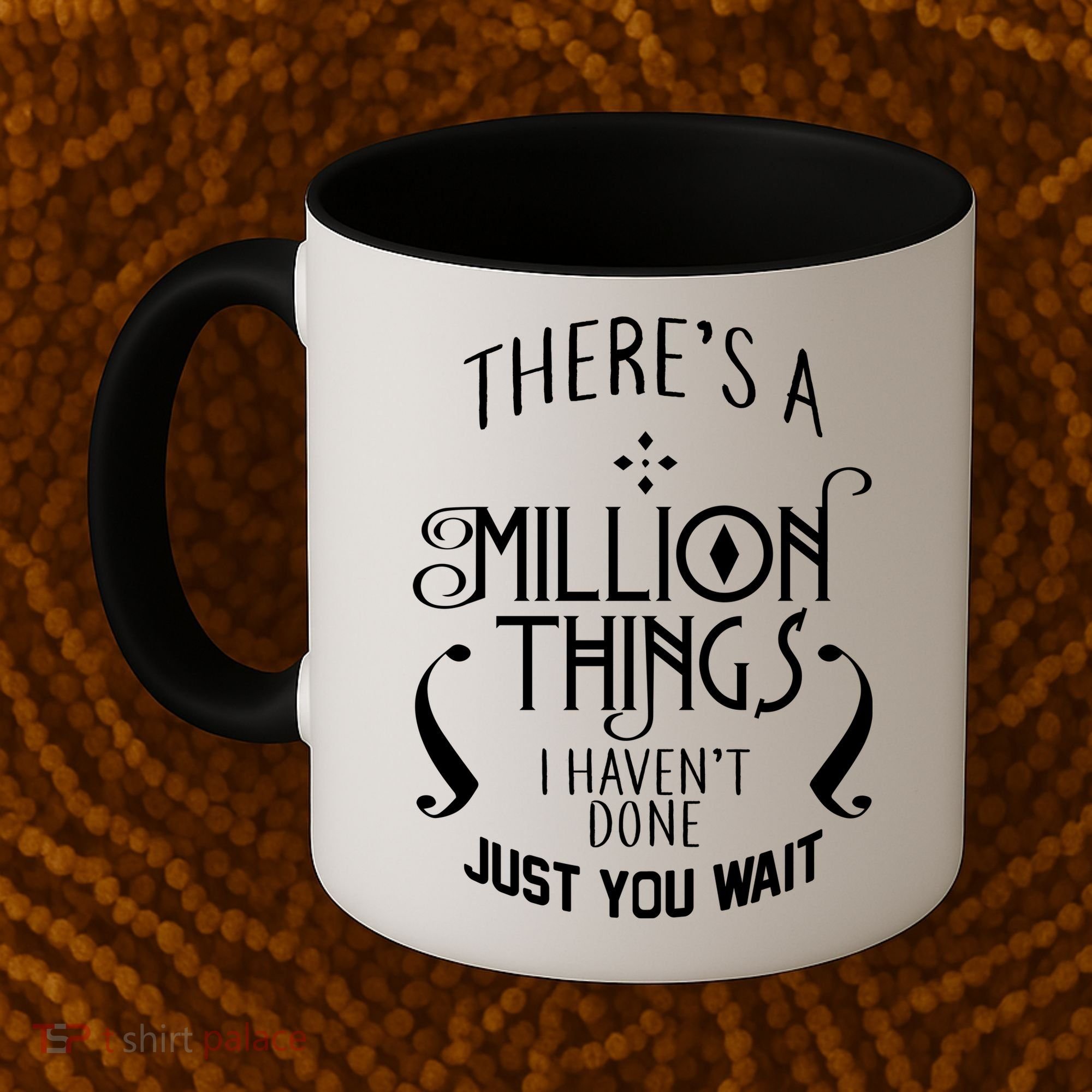 There's A Million Things I Haven't Done You Just Wait Coffee Mug