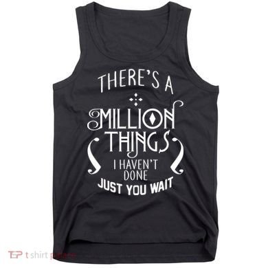 There's A Million Things I Haven't Done You Just Wait Tank Top