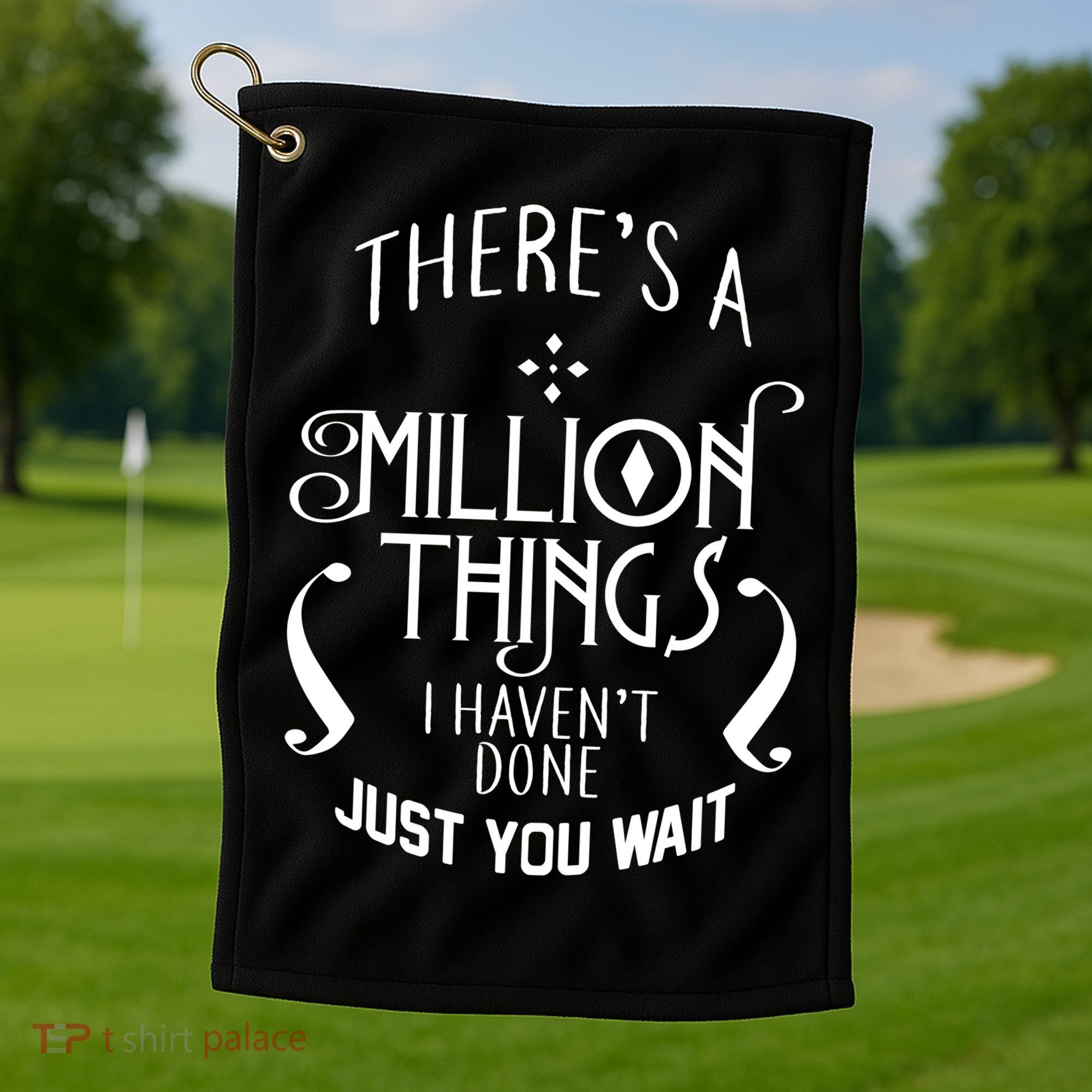 There's A Million Things I Haven't Done You Just Wait Golf Towel