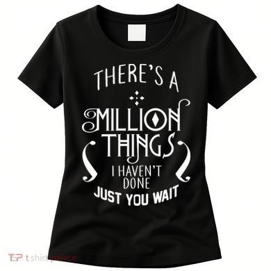 There's A Million Things I Haven't Done You Just Wait Women's T-Shirt