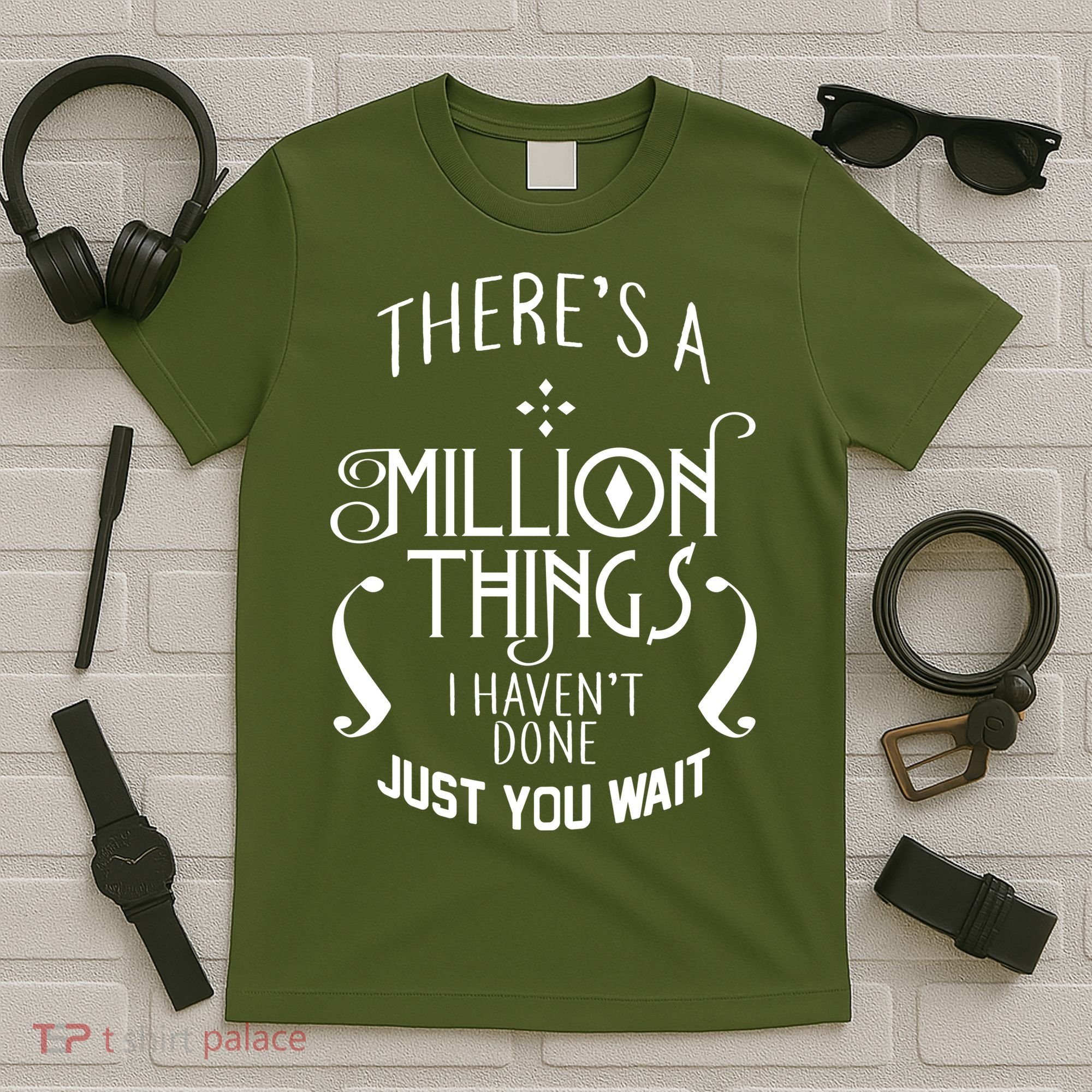 There's A Million Things I Haven't Done You Just Wait T-Shirt