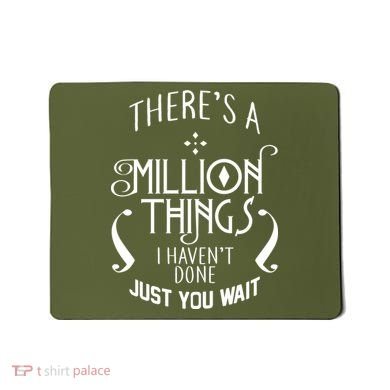 There's A Million Things I Haven't Done You Just Wait Mousepad