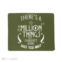 There's A Million Things I Haven't Done You Just Wait Mousepad thumb 0