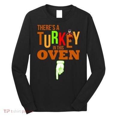 There's A Turkey In This Oven Long Sleeve Shirt