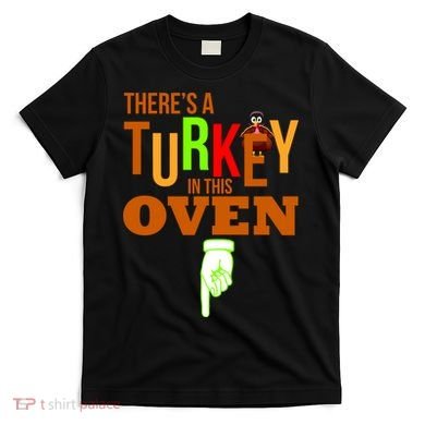 There's A Turkey In This Oven T-Shirt