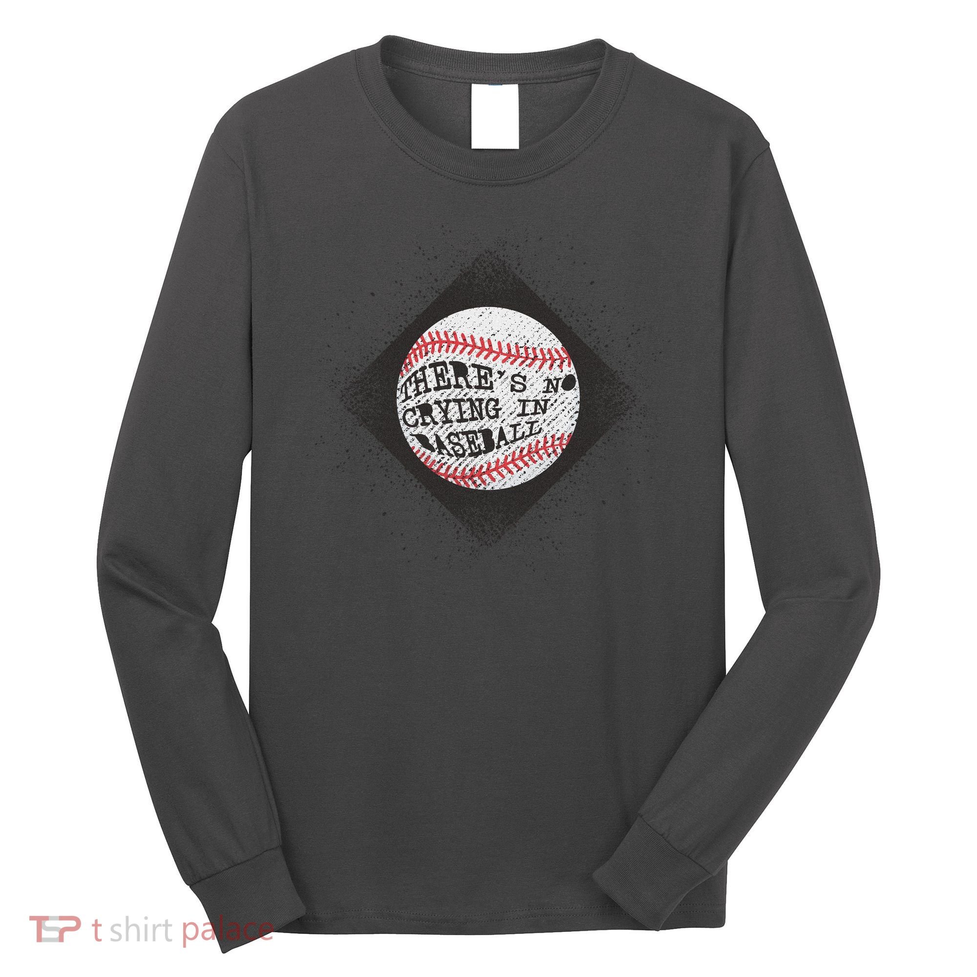 There's No Crying In Baseball Long Sleeve Shirt