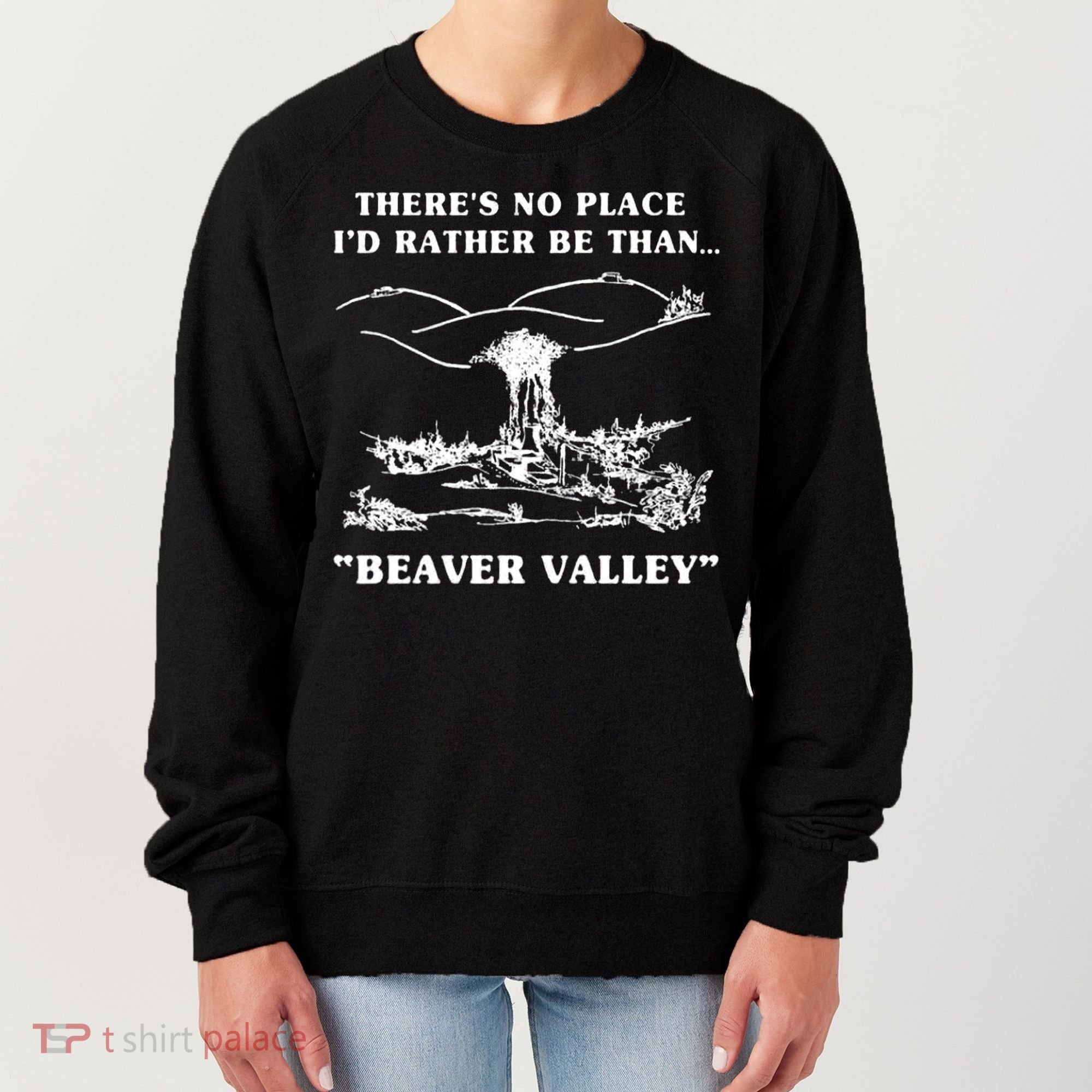 There's No Place I'd Rather Be Than Beaver Valley Women's Sweatshirt