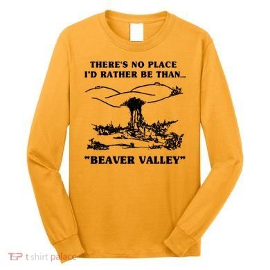 There's No Place I'd Rather Be Than Beaver Valley Long Sleeve Shirt