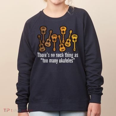 There's No Such Things As To Many Ukuleles Women's Sweatshirt