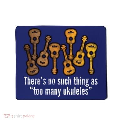 There's No Such Things As To Many Ukuleles Mousepad