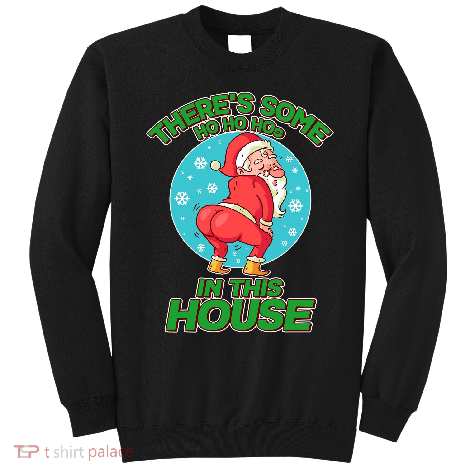 There's Some Ho Ho Hos In This House Twerking Santa Sweatshirt