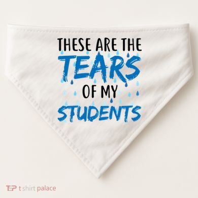 These Are The Tears of my Students USA-Made Doggie Bandana