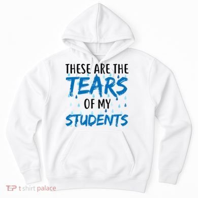 These Are The Tears of my Students Hoodie