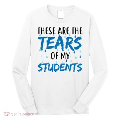 These Are The Tears of my Students Long Sleeve Shirt