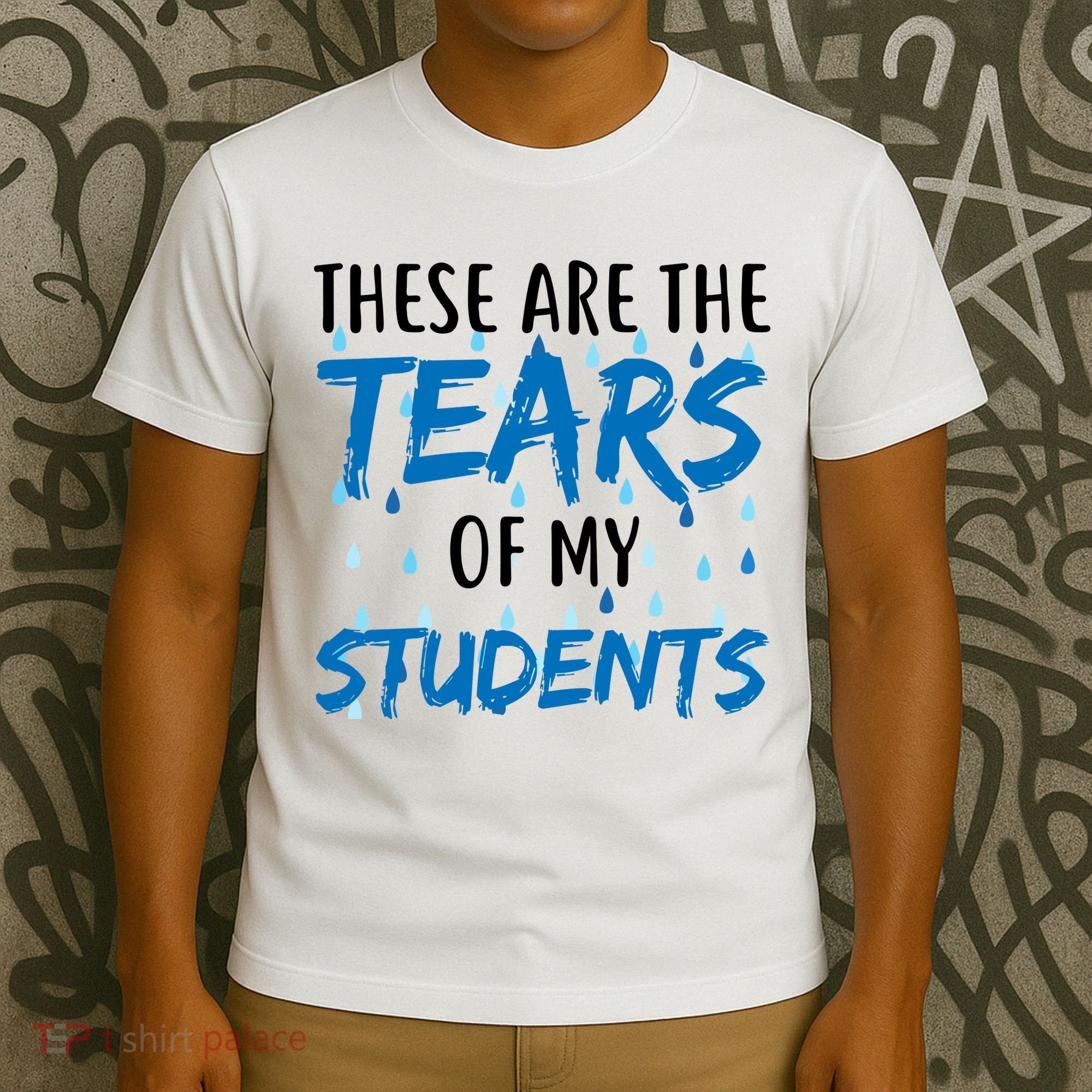 These Are The Tears of my Students T-Shirt