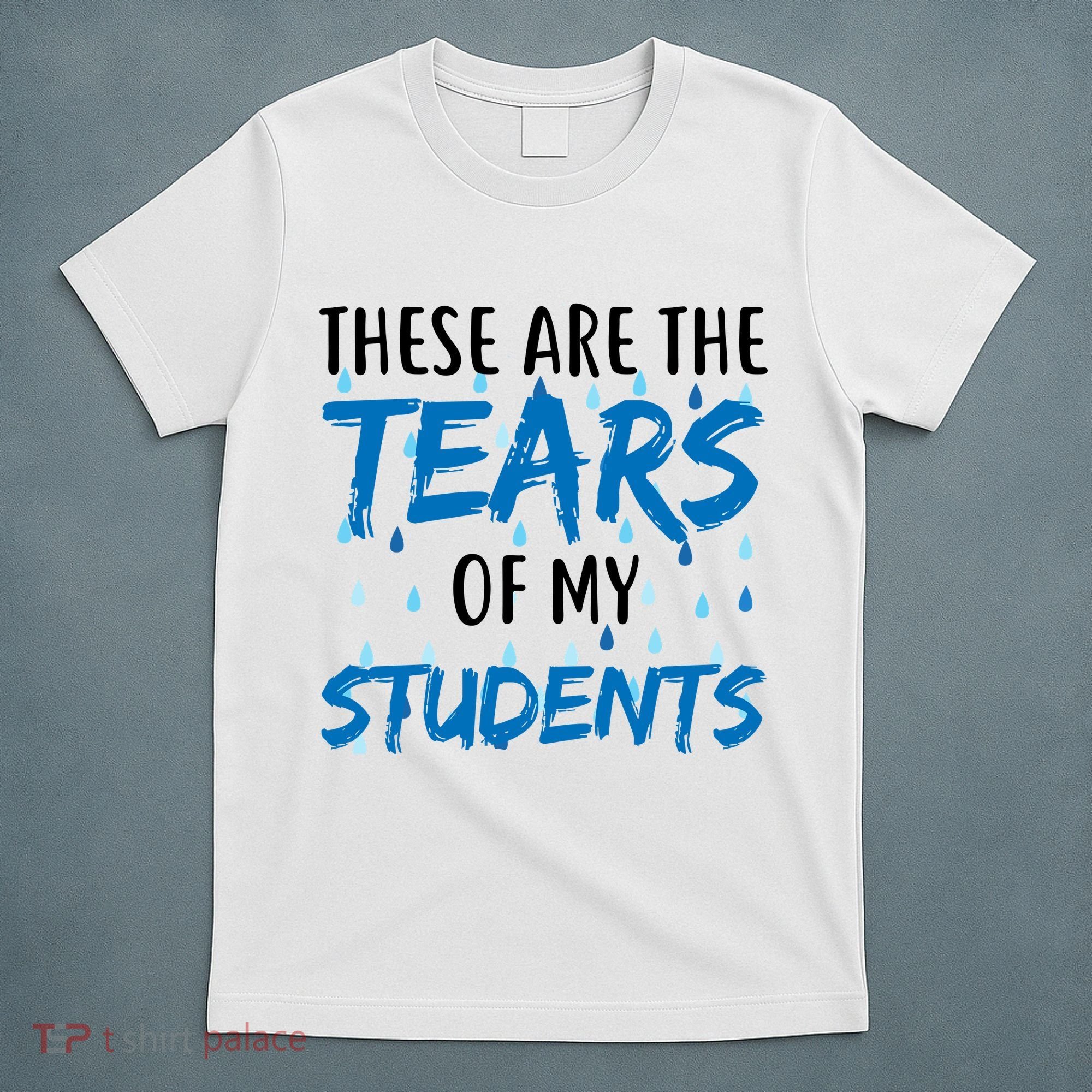 These Are The Tears of my Students T-Shirt