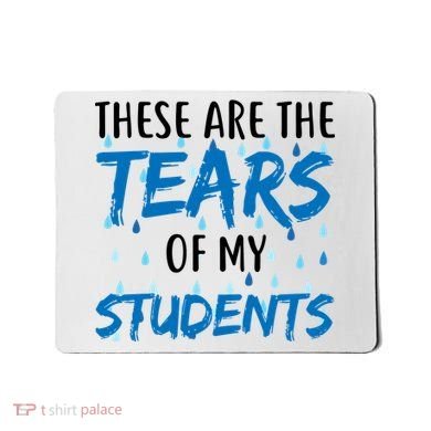 These Are The Tears of my Students Mousepad