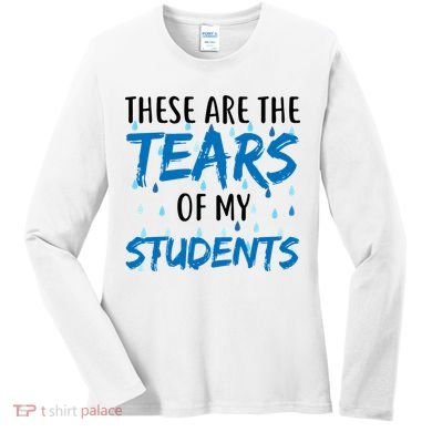 These Are The Tears of my Students Women's Long Sleeve Shirt