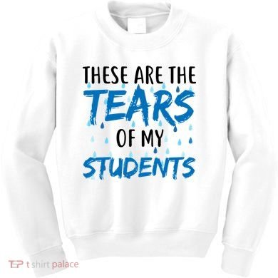 These Are The Tears of my Students Kids Sweatshirt