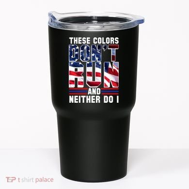 These Colors Don't Run And Neither Do I Tumbler