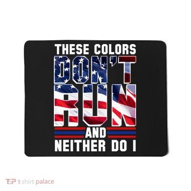 These Colors Don't Run And Neither Do I Mousepad