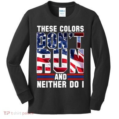These Colors Don't Run And Neither Do I Kids Long Sleeve Shirt
