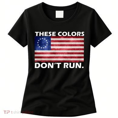 These Colors Don't Run Betsy Ross Flag Women's T-Shirt
