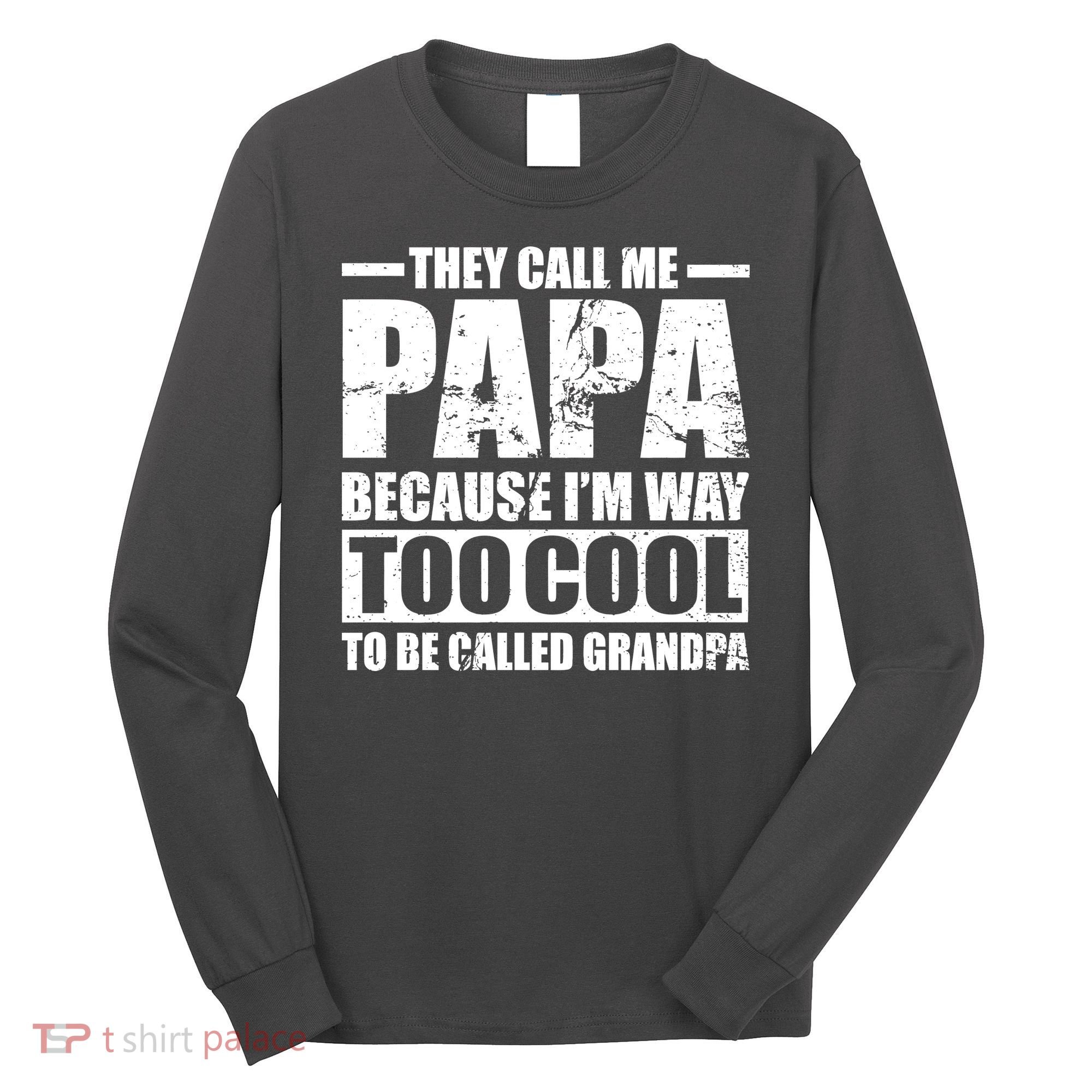 They Call Me Papa Because I'm Too Cool To Be Called Grandpa Long Sleeve Shirt