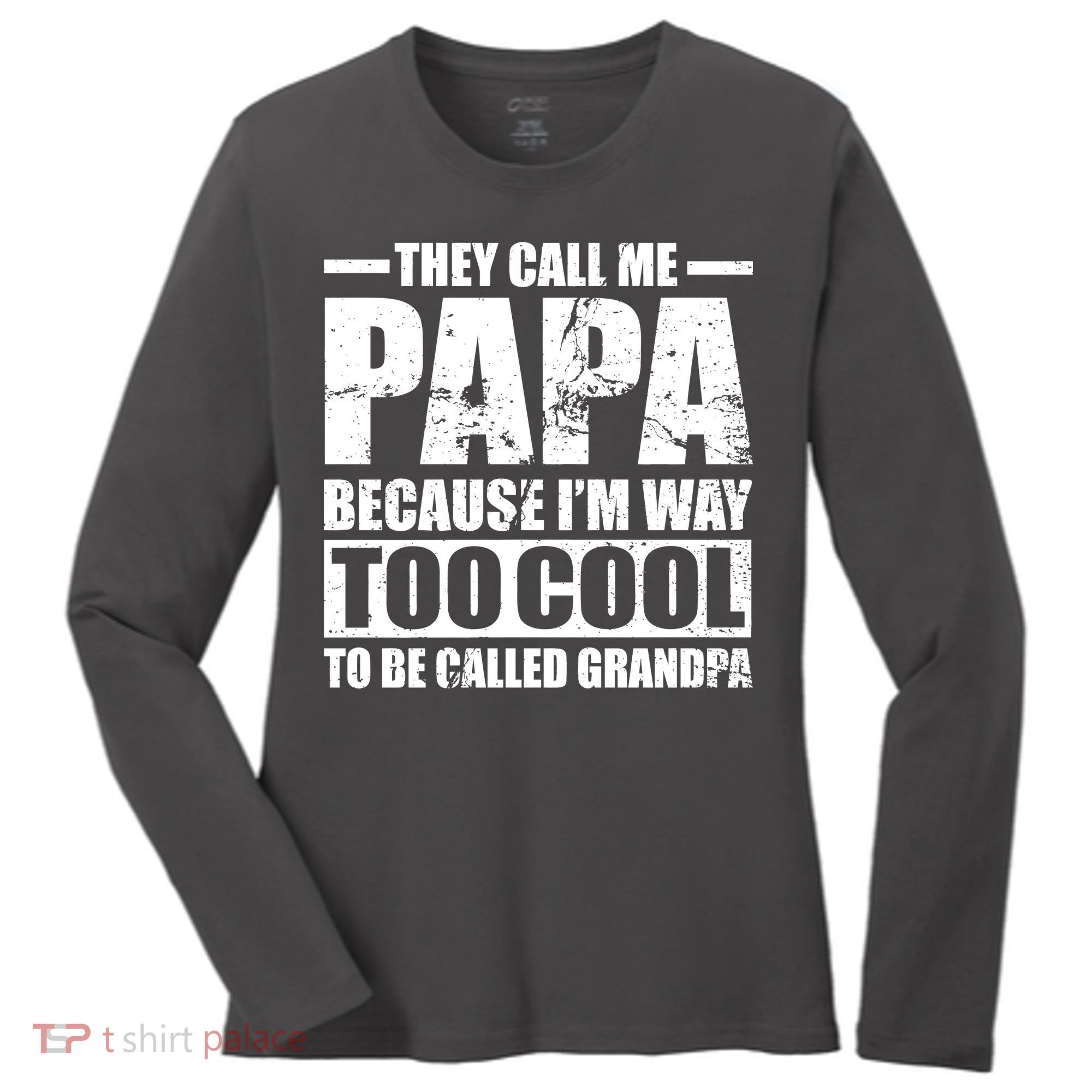 They Call Me Papa Because I'm Too Cool To Be Called Grandpa Women's Long Sleeve Shirt