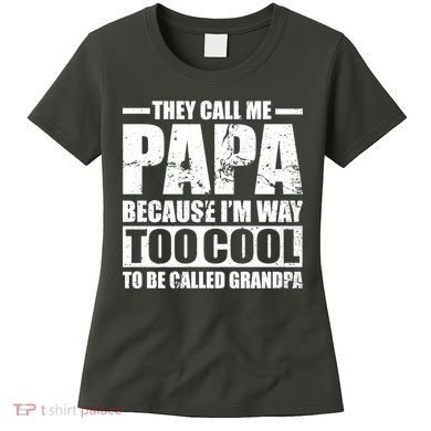 They Call Me Papa Because I'm Too Cool To Be Called Grandpa Women's T-Shirt