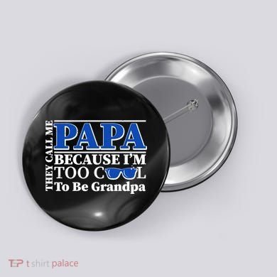 They Call Me Papa Because I'm Too Cool To Be Grandpa Button