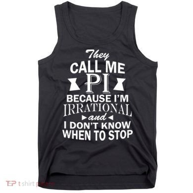 They Call Me PI Because I'm Irrational Tank Top