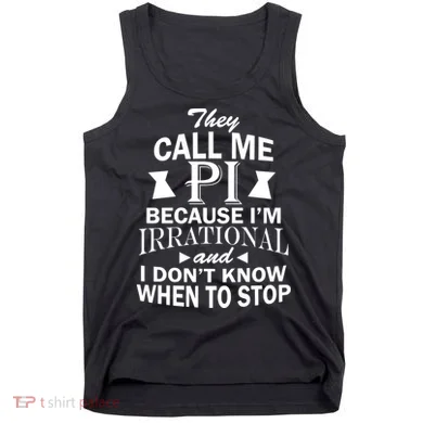 They Call Me PI Because I'm Irrational Tank Top