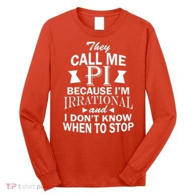 They Call Me PI Because I'm Irrational Long Sleeve Shirt