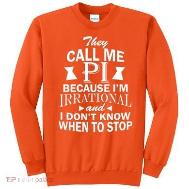 They Call Me PI Because I'm Irrational Sweatshirt