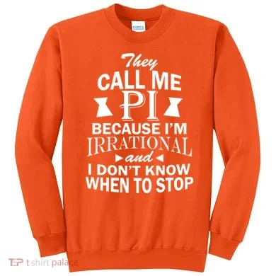 They Call Me PI Because I'm Irrational Sweatshirt