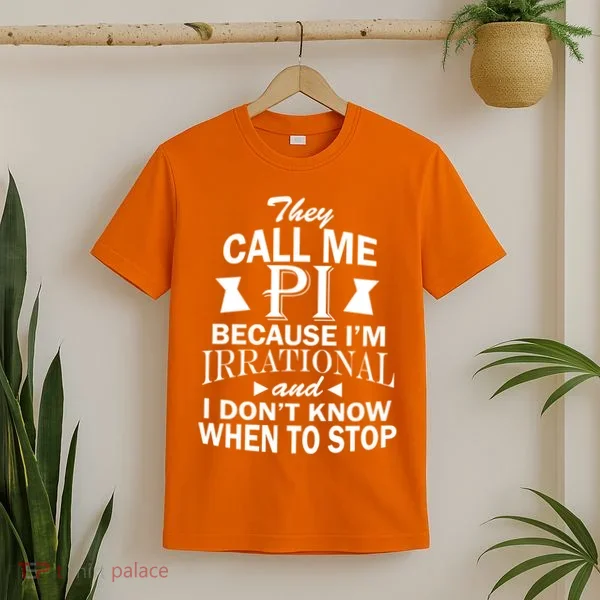 They Call Me PI Because I'm Irrational T-Shirt