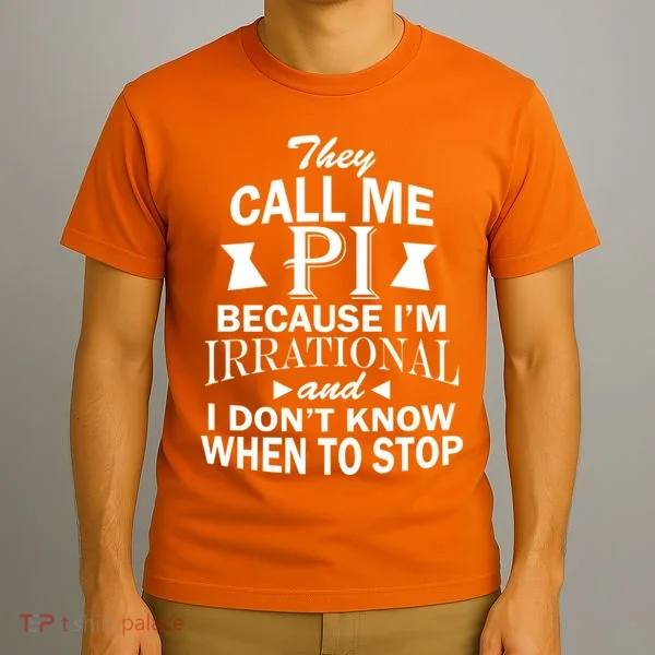 They Call Me PI Because I'm Irrational T-Shirt