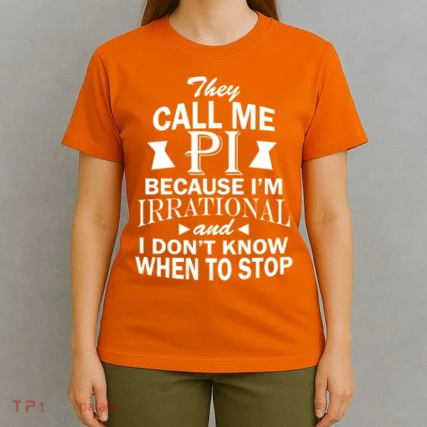 They Call Me PI Because I'm Irrational T-Shirt