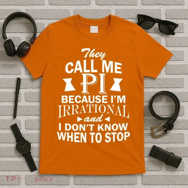 They Call Me PI Because I'm Irrational T-Shirt