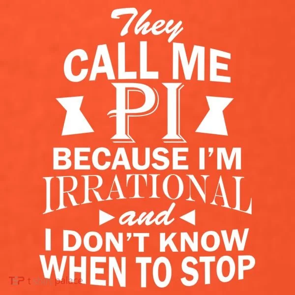 They Call Me PI Because I'm Irrational T-Shirt