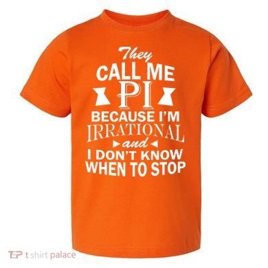 They Call Me PI Because I'm Irrational Toddler T-Shirt