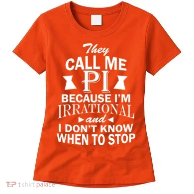 They Call Me PI Because I'm Irrational Women's T-Shirt