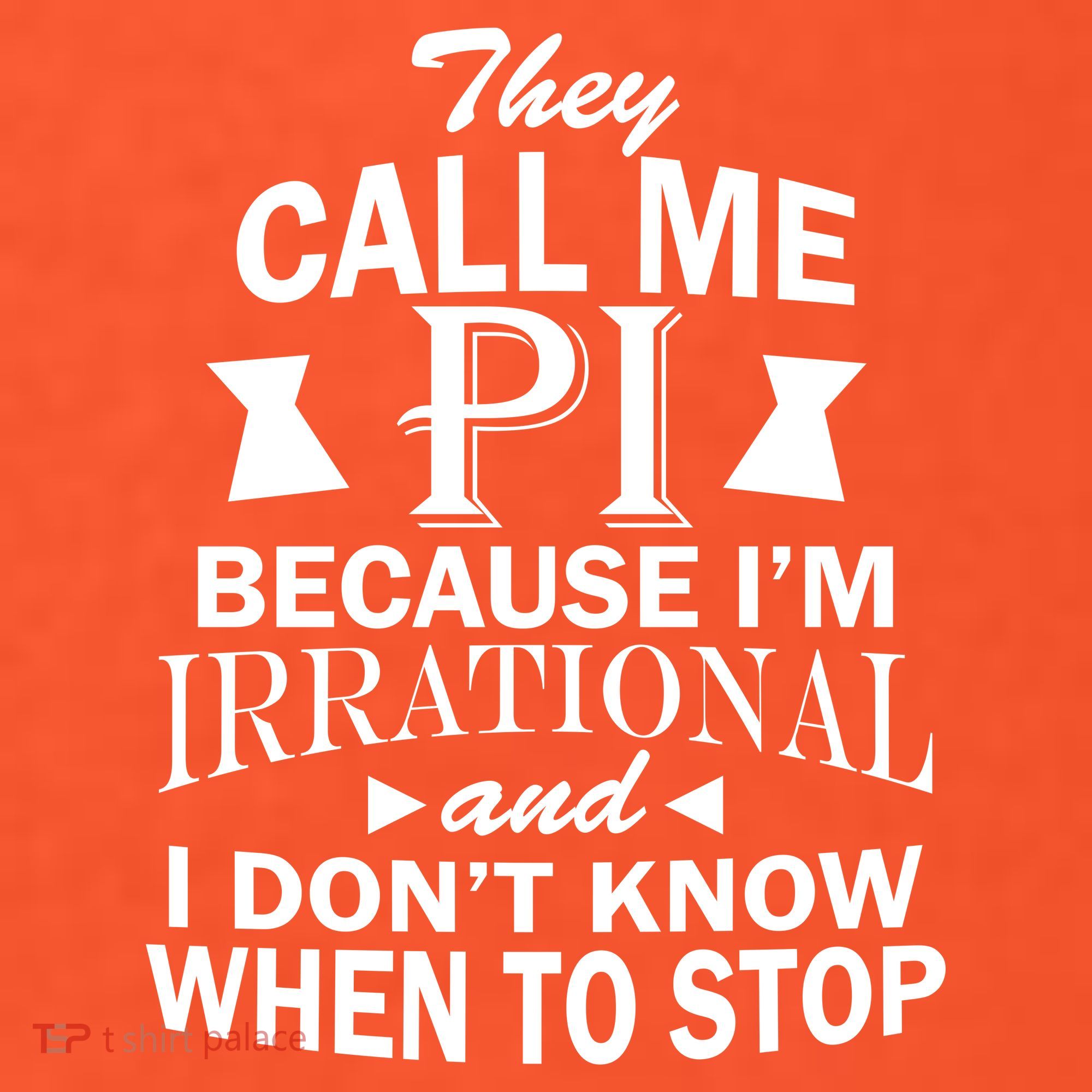 They Call Me PI Because I'm Irrational Women's T-Shirt