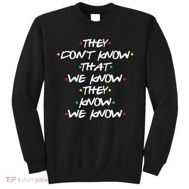 They Don't That We Know They Know We Know Sweatshirt