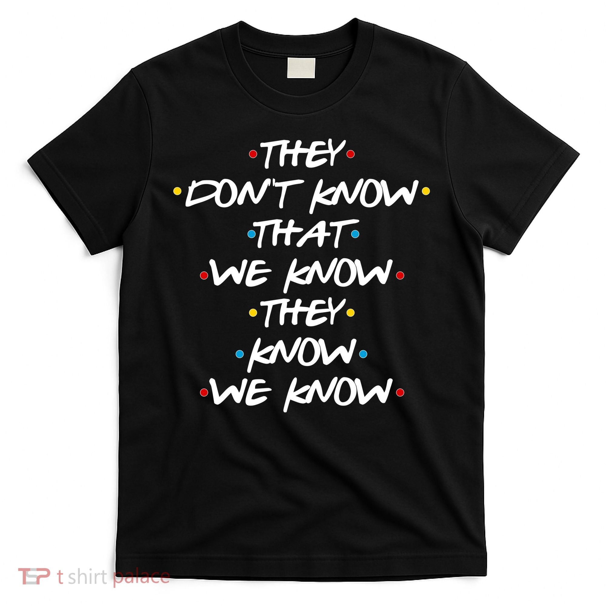 They Don't That We Know They Know We Know T-Shirt