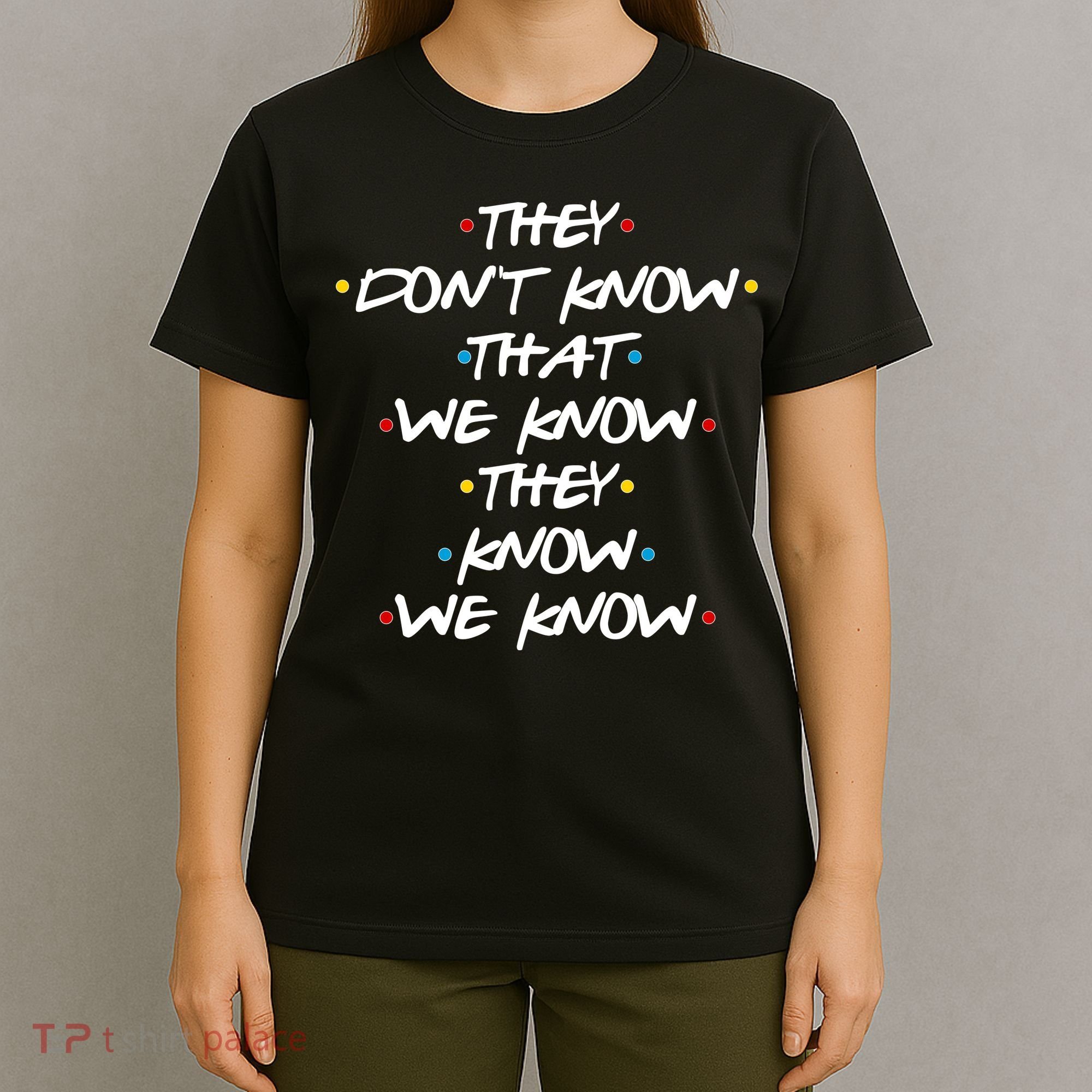 They Don't That We Know They Know We Know T-Shirt