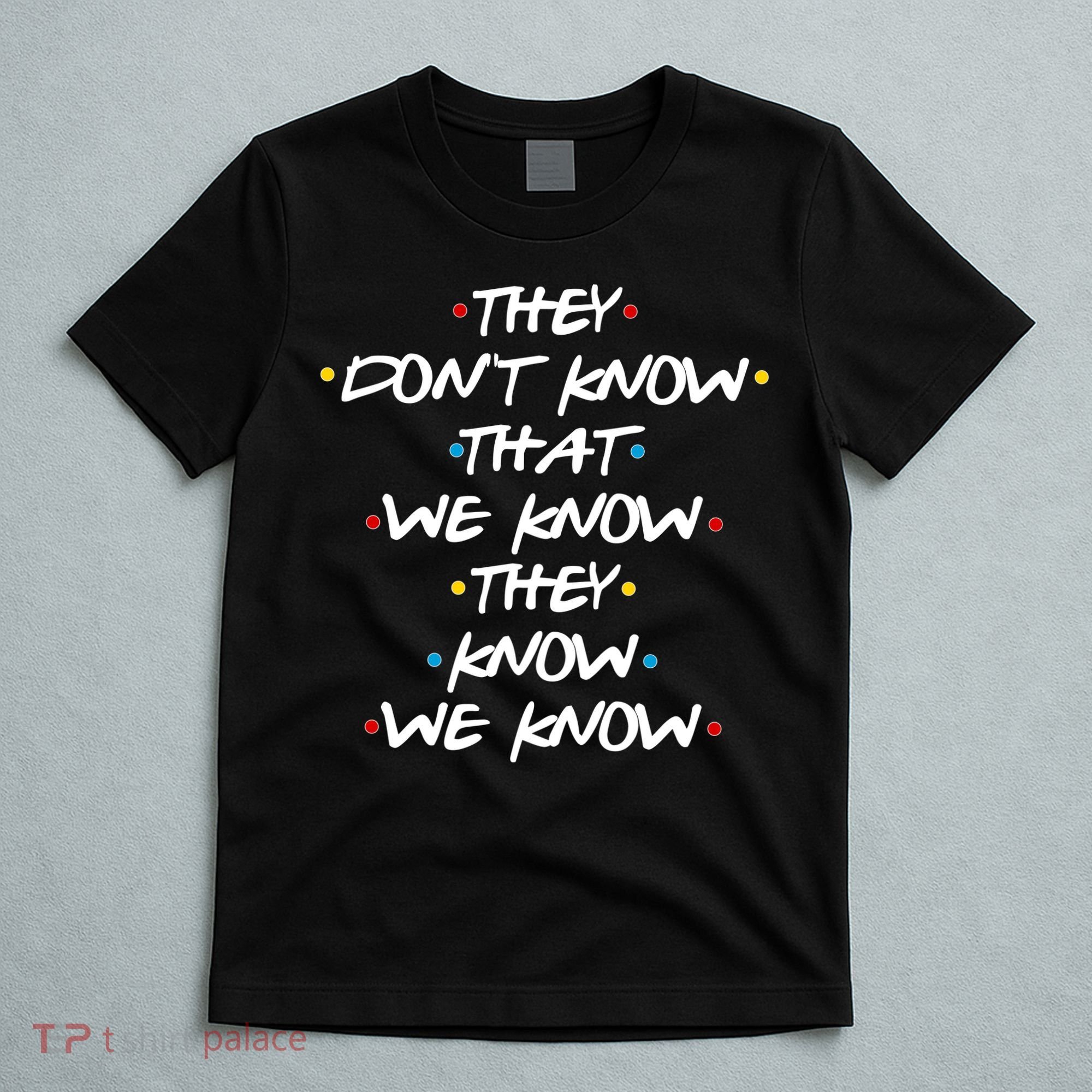 They Don't That We Know They Know We Know T-Shirt